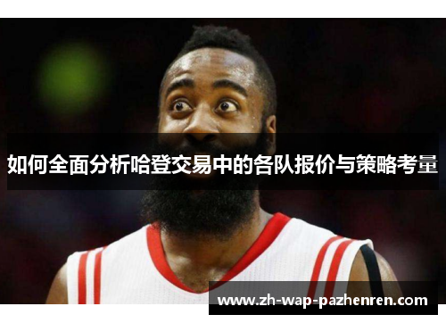 如何全面分析哈登交易中的各队报价与策略考量 如何全面分析哈登交易中的各队报价与策略考量