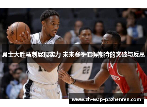 勇士大胜马刺展现实力 未来赛季值得期待的突破与反思