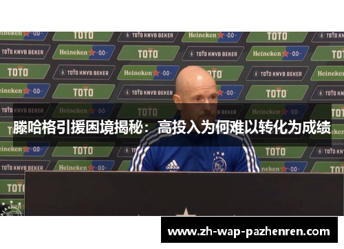 滕哈格引援困境揭秘：高投入为何难以转化为成绩