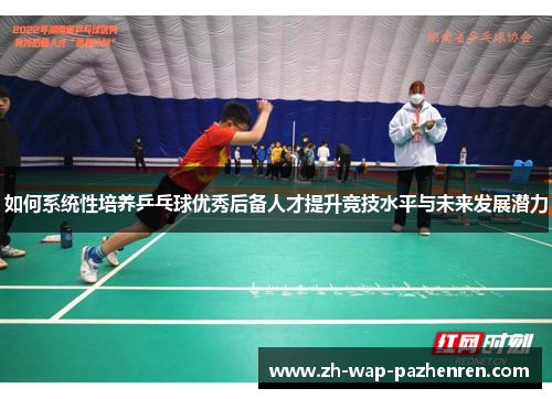 如何系统性培养乒乓球优秀后备人才提升竞技水平与未来发展潜力