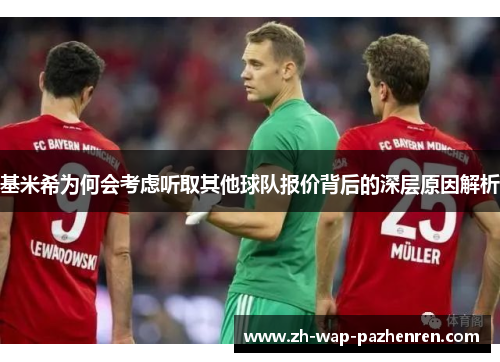 基米希为何会考虑听取其他球队报价背后的深层原因解析 基米希为何会考虑听取其他球队报价背后的深层原因解析