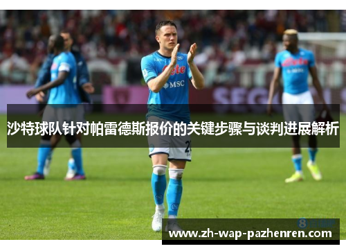 沙特球队针对帕雷德斯报价的关键步骤与谈判进展解析