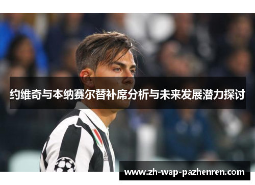 约维奇与本纳赛尔替补席分析与未来发展潜力探讨