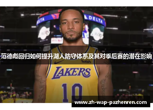 范德彪回归如何提升湖人防守体系及其对季后赛的潜在影响 范德彪回归如何提升湖人防守体系及其对季后赛的潜在影响