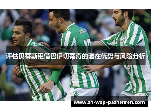 评估贝蒂斯租借巴伊切蒂奇的潜在优势与风险分析