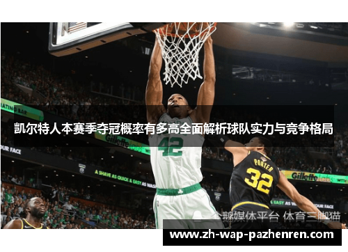 凯尔特人本赛季夺冠概率有多高全面解析球队实力与竞争格局