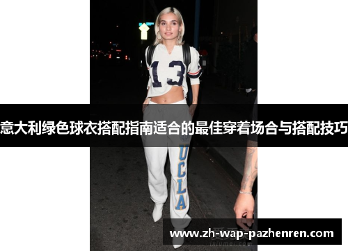 意大利绿色球衣搭配指南适合的最佳穿着场合与搭配技巧