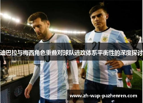 迪巴拉与梅西角色重叠对球队进攻体系平衡性的深度探讨