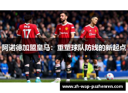 阿诺德加盟皇马：重塑球队防线的新起点