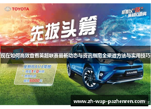 现在如何高效查看英超联赛最新动态与资讯指南全渠道方法与实用技巧 现在如何高效查看英超联赛最新动态与资讯指南全渠道方法与实用技巧